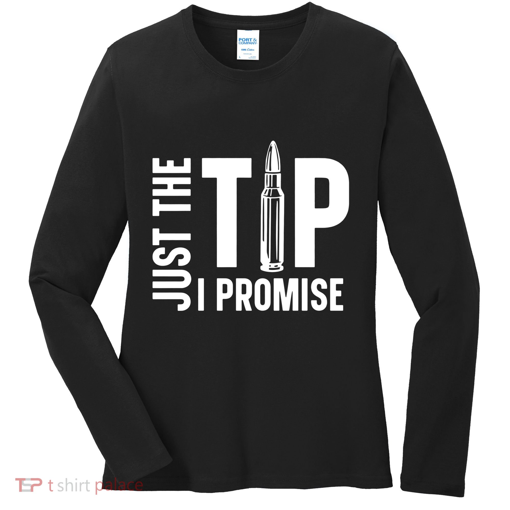 Just The Tip I Promise Bullet Gun Women's Long Sleeve Shirt