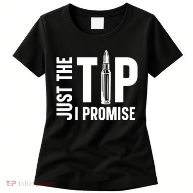 Just The Tip I Promise Bullet Gun Women's T-Shirt