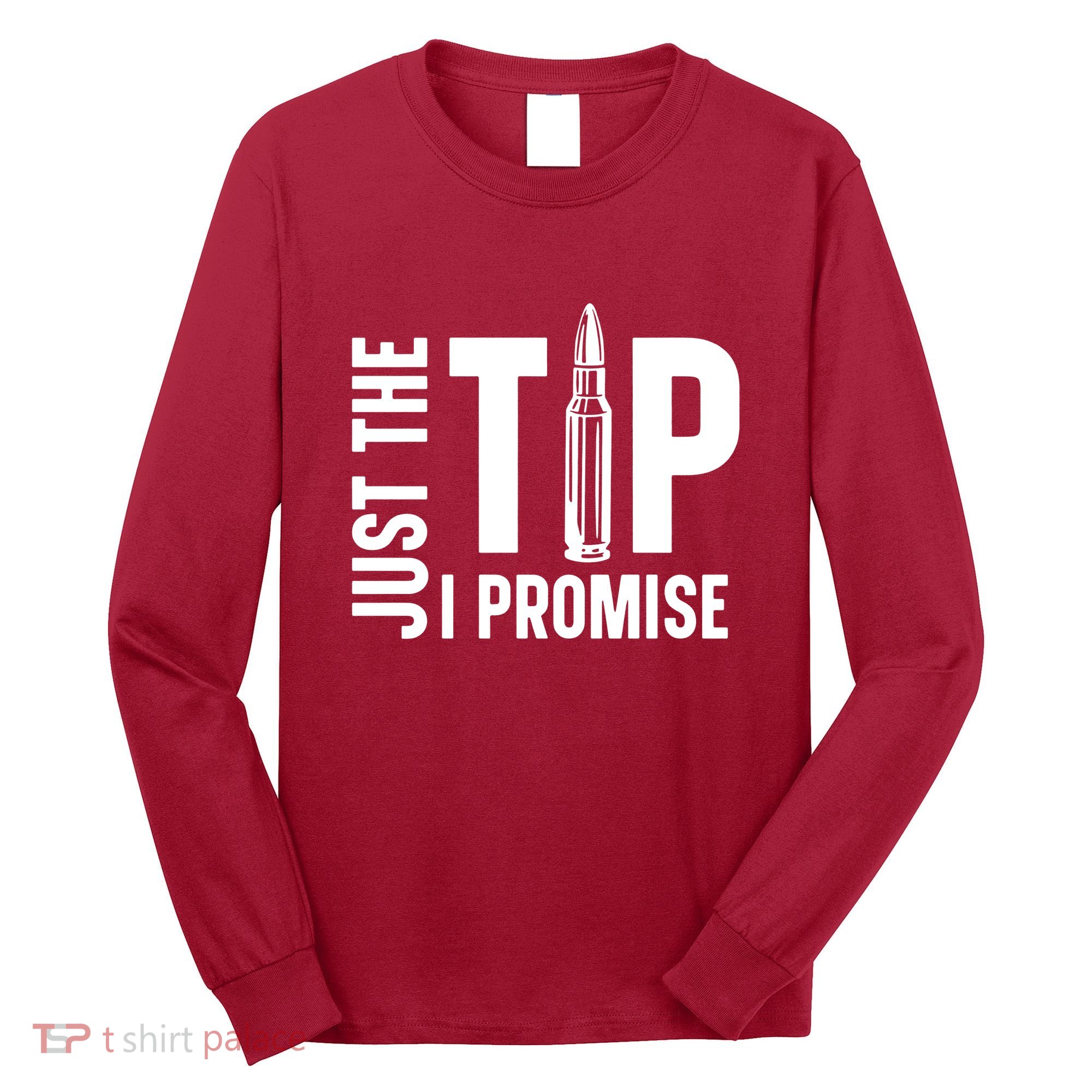 Just The Tip I Promise Bullet Gun Long Sleeve Shirt