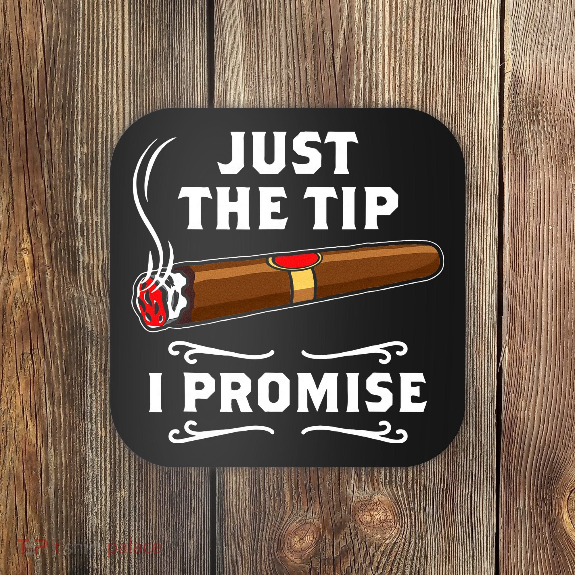 Just The Tip I Promise Cigar Smoker Men Joke Apparel Coaster