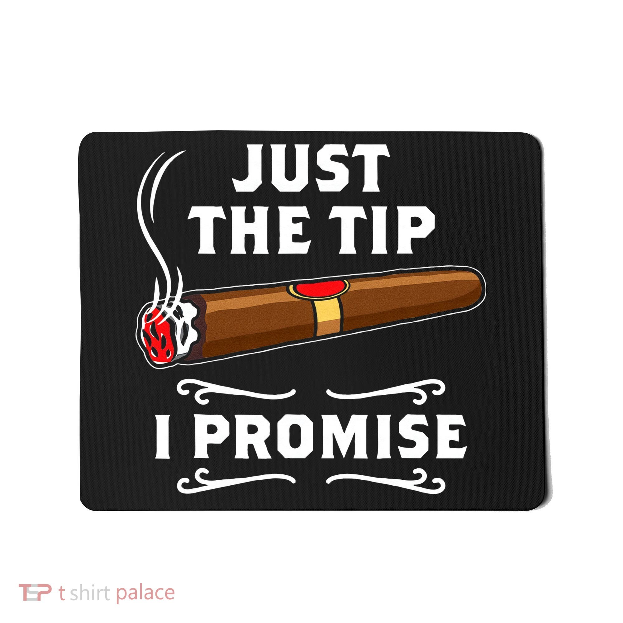 Just The Tip I Promise Cigar Smoker Men Joke Apparel Mousepad
