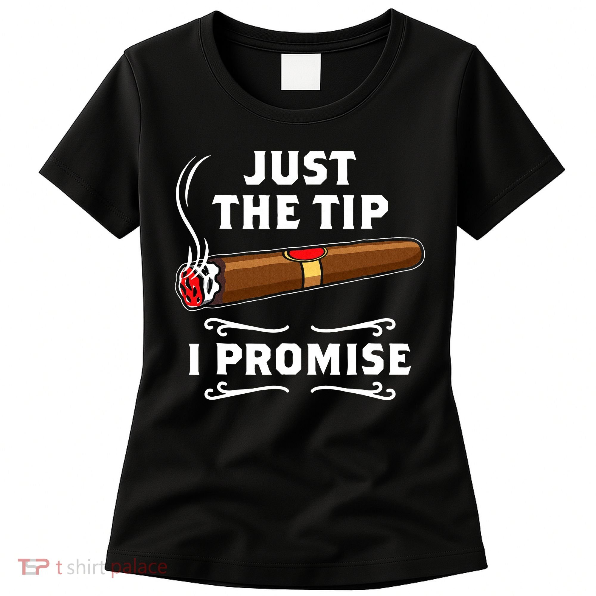 Just The Tip I Promise Cigar Smoker Men Joke Apparel Women's T-Shirt