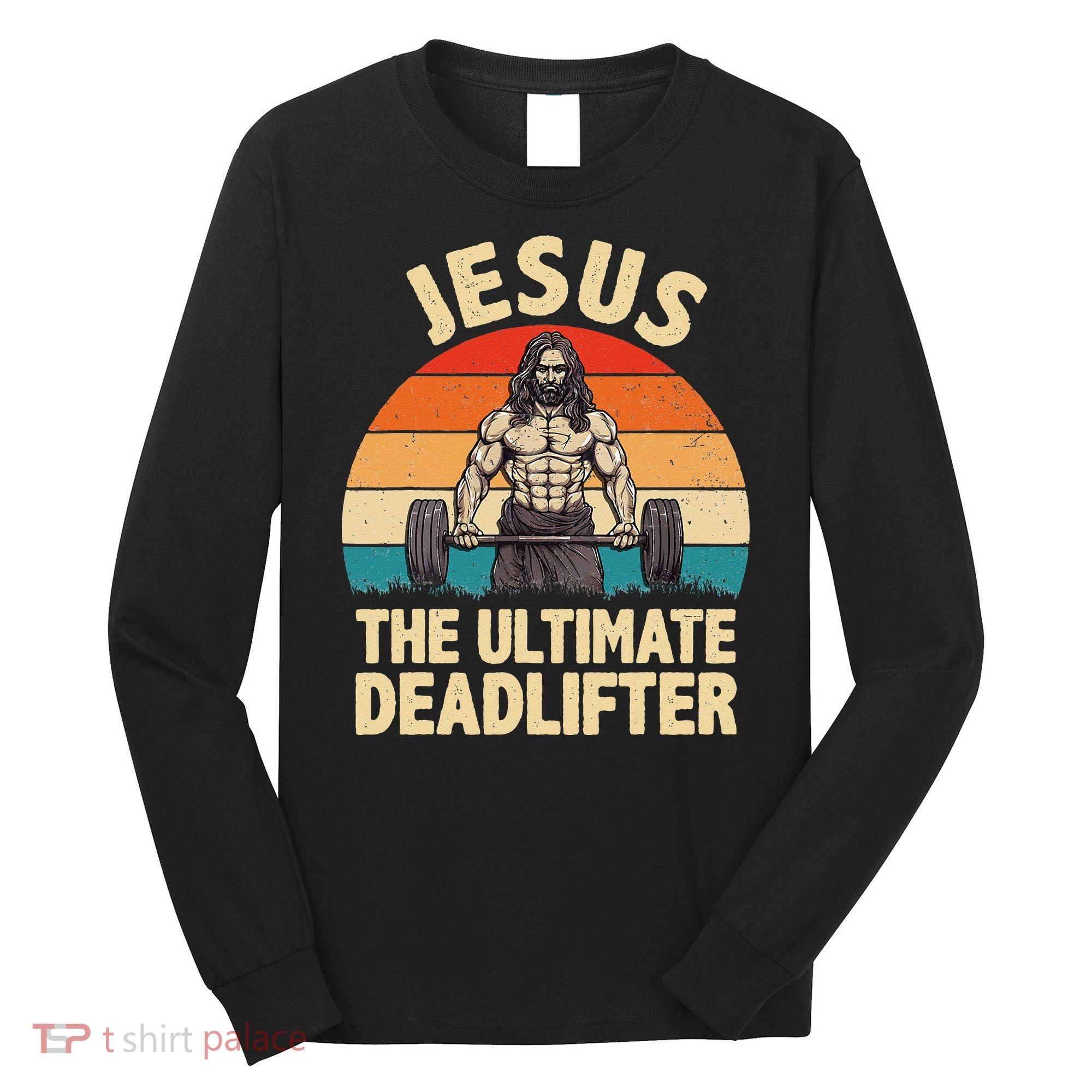 Jesus The Ultimate Deadlifter For Gym Men Women Long Sleeve Shirt