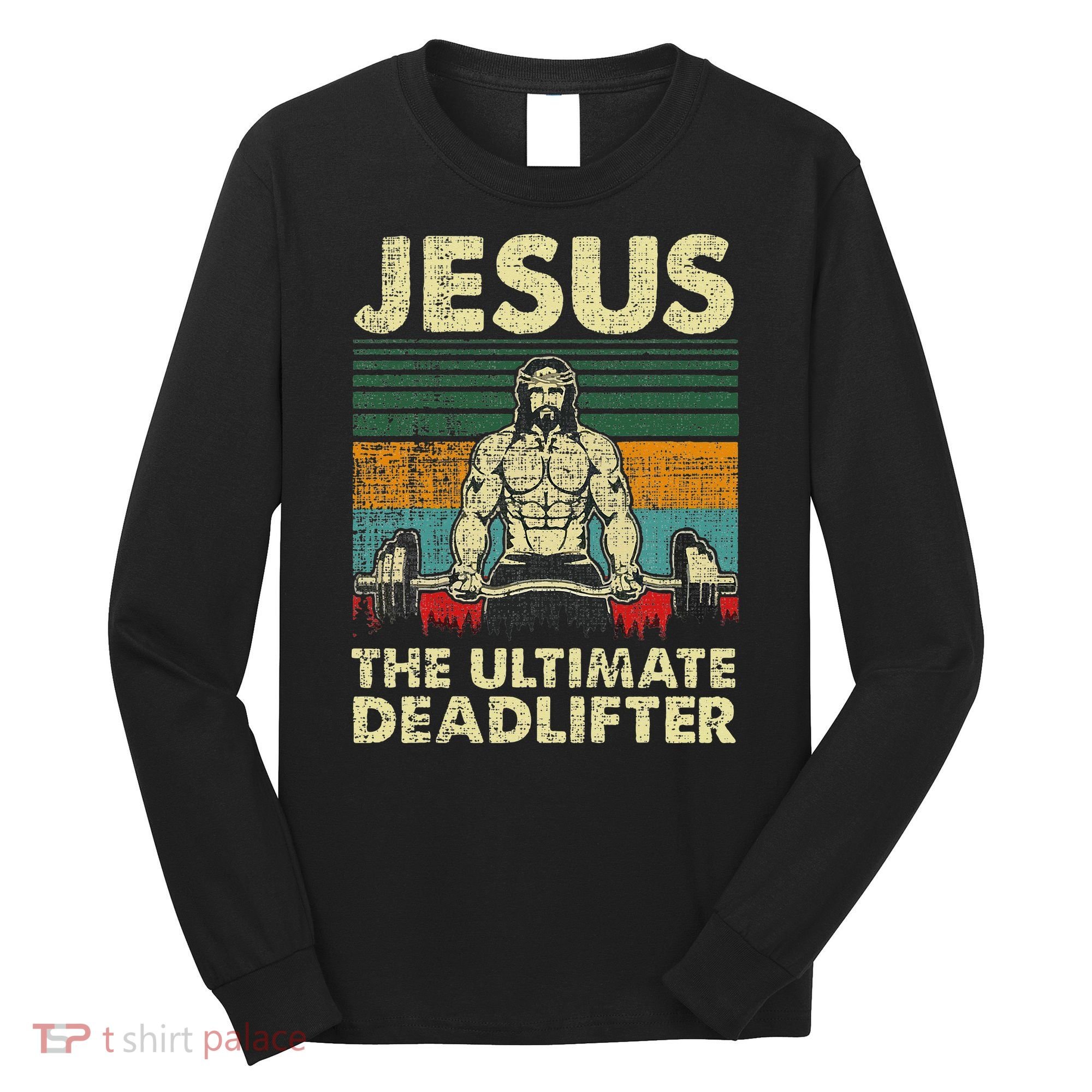 Jesus The Ultimate Deadlifter Funny Christian Workout Jesus Long Sleeve Shirt