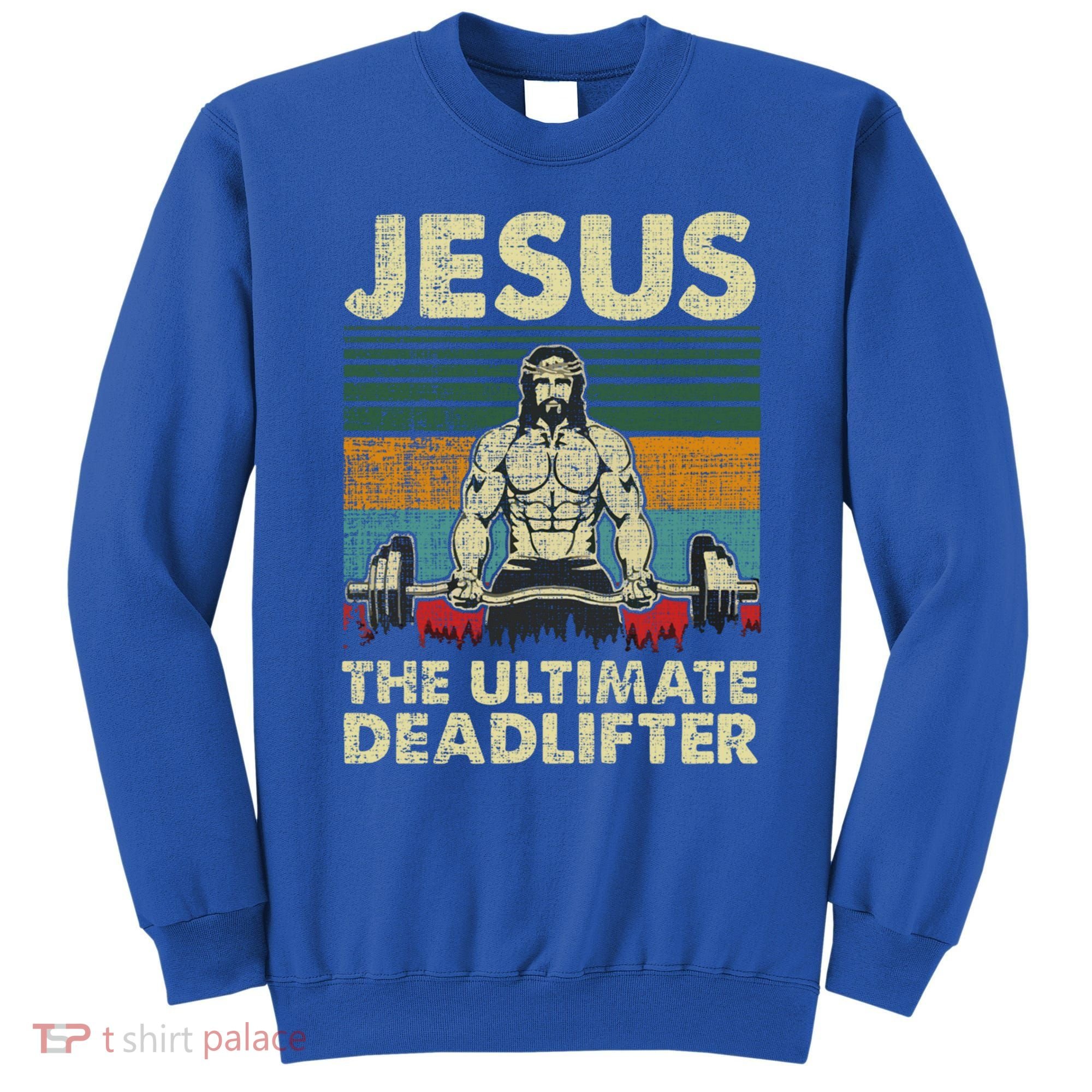 Jesus The Ultimate Deadlifter Funny Christian Workout Jesus Gift Sweatshirt