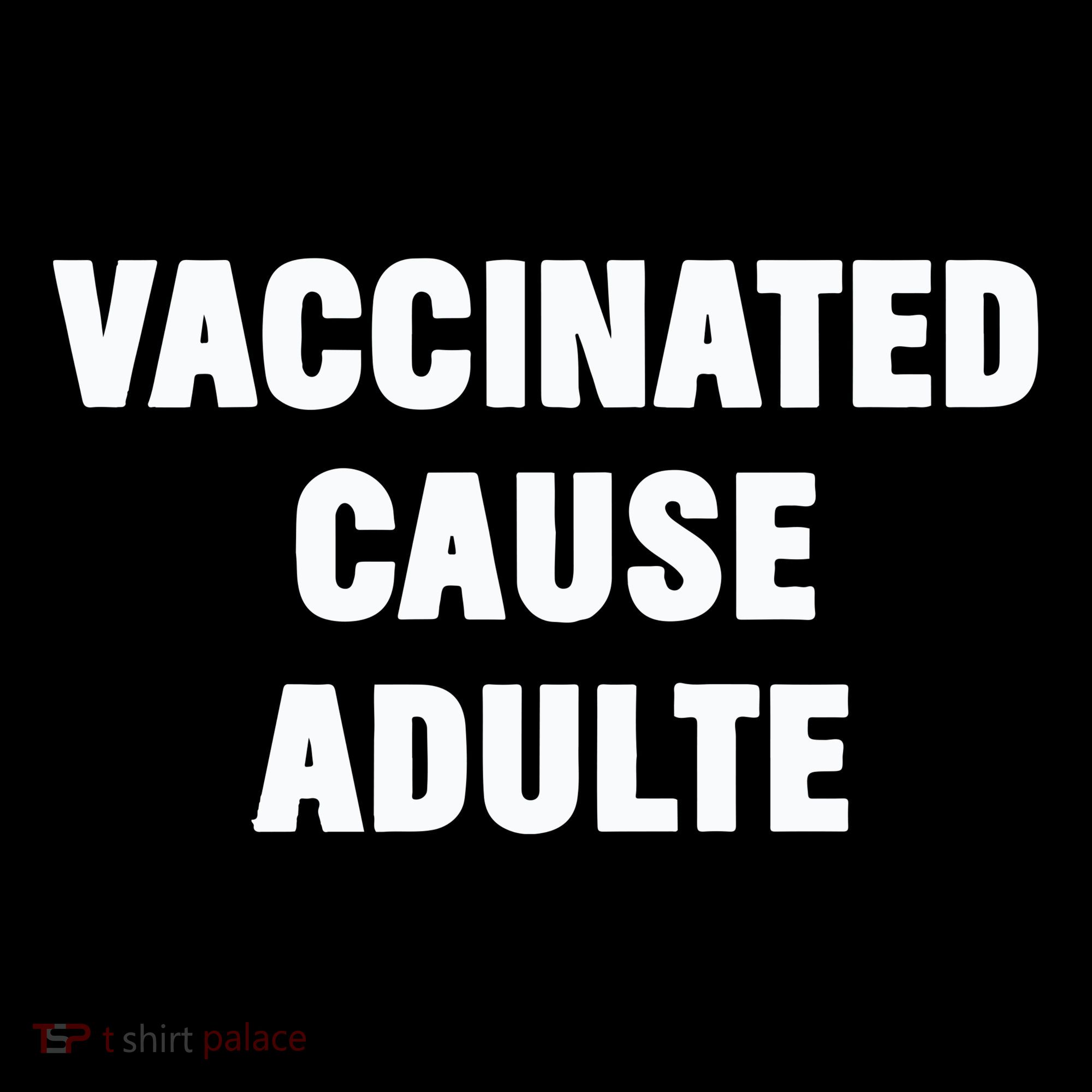 Justin Trudeau Vaccinated Cause Adults T-Shirt