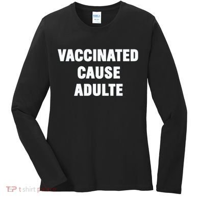 Justin Trudeau Vaccinated Cause Adults Women's Long Sleeve Shirt