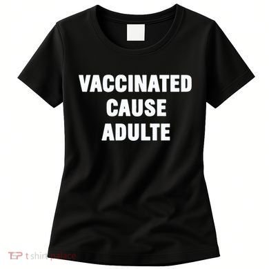 Justin Trudeau Vaccinated Cause Adults Women's T-Shirt