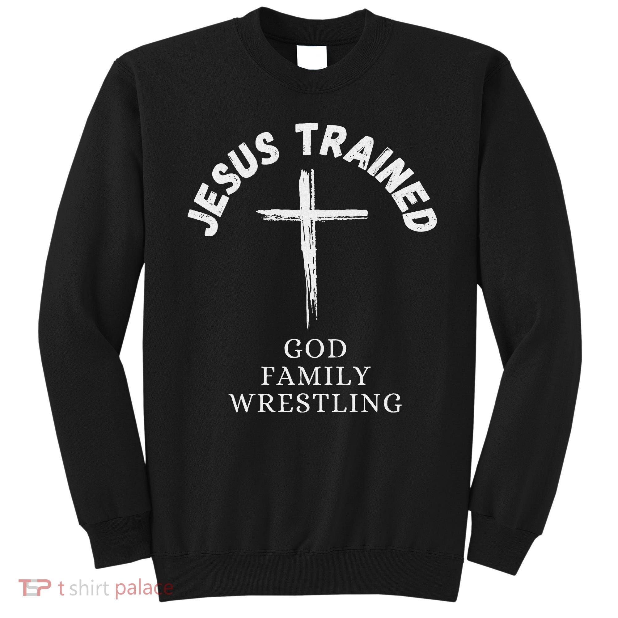 Jesus Trained Wrestling Jesus Trained God Family Wrestling Sweatshirt