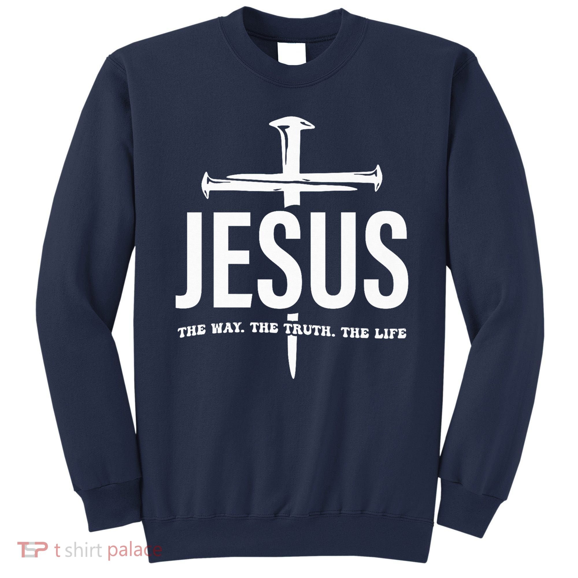 Jesus The Way. The Truth. The Life Sweatshirt