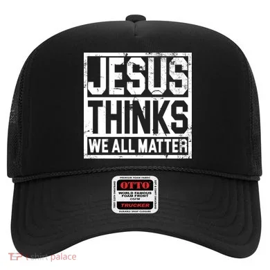 Jesus Thinks We All Matter Hat