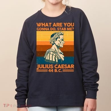 Julius Caesar What Are You Gonna Do Stab Me? Women's Sweatshirt