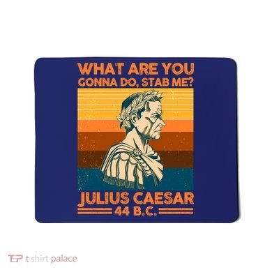 Julius Caesar What Are You Gonna Do Stab Me? Mousepad