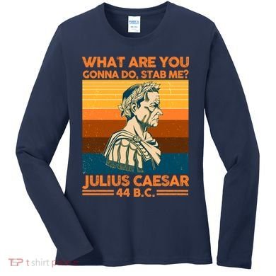 Julius Caesar What Are You Gonna Do Stab Me? Women's Long Sleeve Shirt