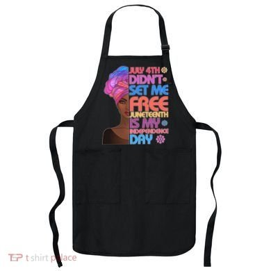 July 4th Didn't Set Me Free Juneteenth Apron