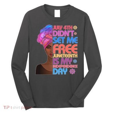 July 4th Didn't Set Me Free Juneteenth Long Sleeve Shirt