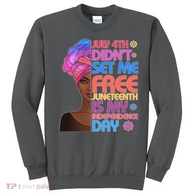 July 4th Didn't Set Me Free Juneteenth Sweatshirt