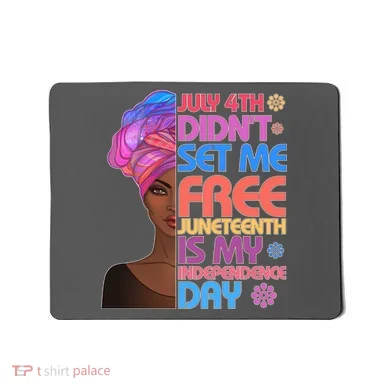 July 4th Didn't Set Me Free Juneteenth Mousepad