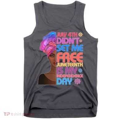 July 4th Didn't Set Me Free Juneteenth Tank Top