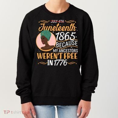 Juneteenth 1865 Because My Ancestors Weren't Free In 1776 Women's Sweatshirt
