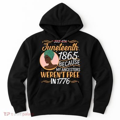 Juneteenth 1865 Because My Ancestors Weren't Free In 1776 Hoodie