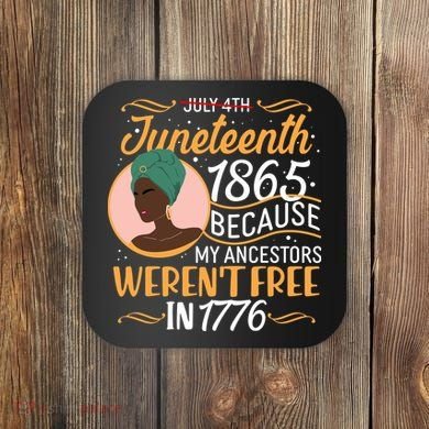 Juneteenth 1865 Because My Ancestors Weren't Free In 1776 Coaster