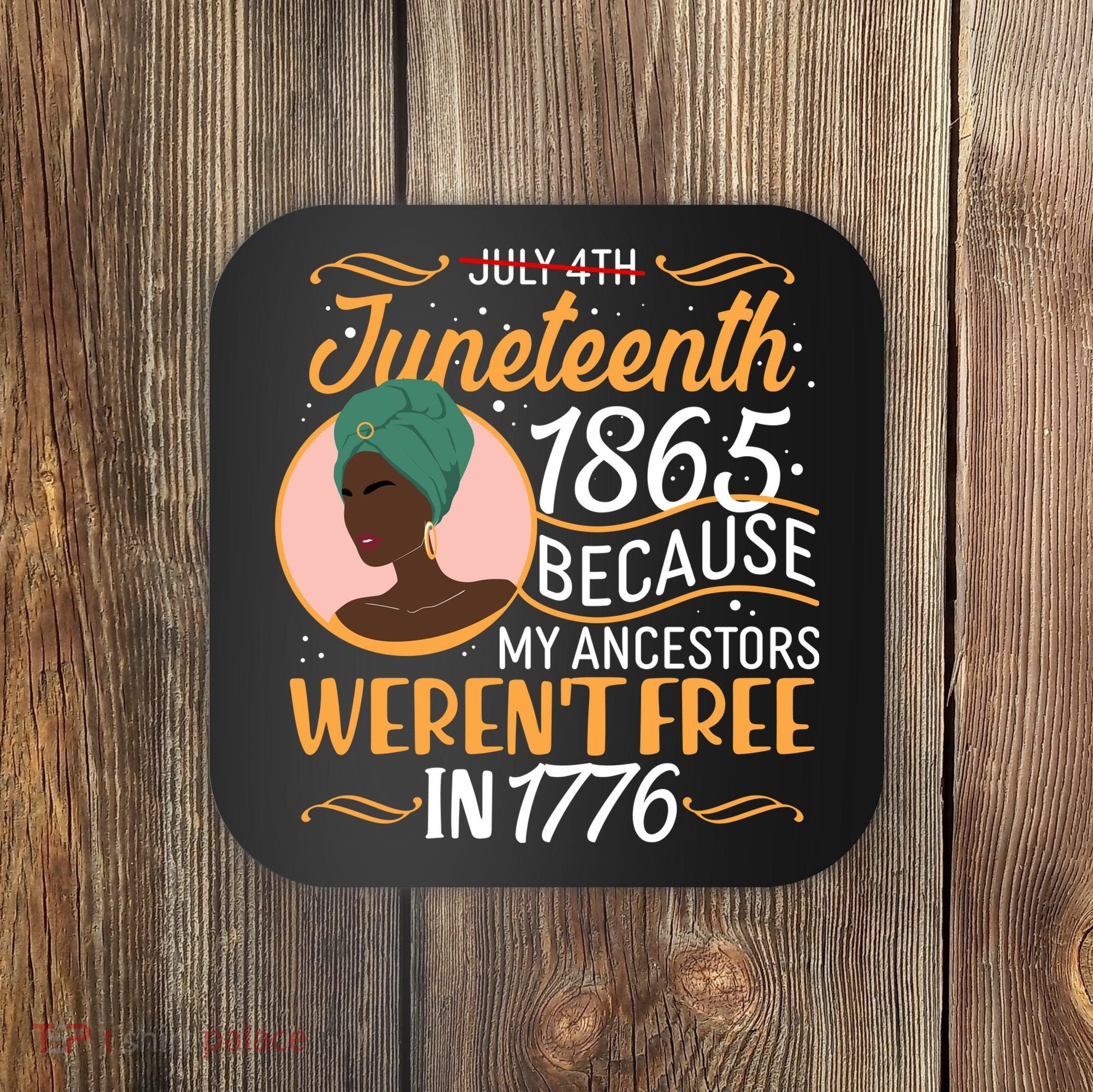 Juneteenth 1865 Because My Ancestors Weren't Free In 1776 Coaster
