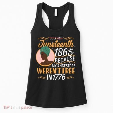 Juneteenth 1865 Because My Ancestors Weren't Free In 1776 Women's Tank Top