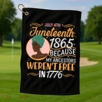 Juneteenth 1865 Because My Ancestors Weren't Free In 1776 Golf Towel thumb 1