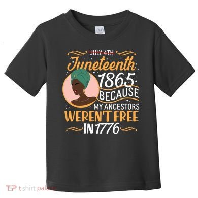 Juneteenth 1865 Because My Ancestors Weren't Free In 1776 Toddler T-Shirt