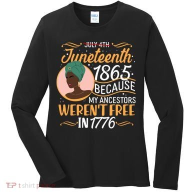 Juneteenth 1865 Because My Ancestors Weren't Free In 1776 Women's Long Sleeve Shirt