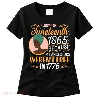 Juneteenth 1865 Because My Ancestors Weren't Free In 1776 Women's T-Shirt