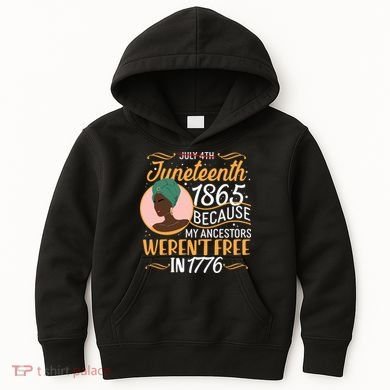 Juneteenth 1865 Because My Ancestors Weren't Free In 1776 Kids Hoodie