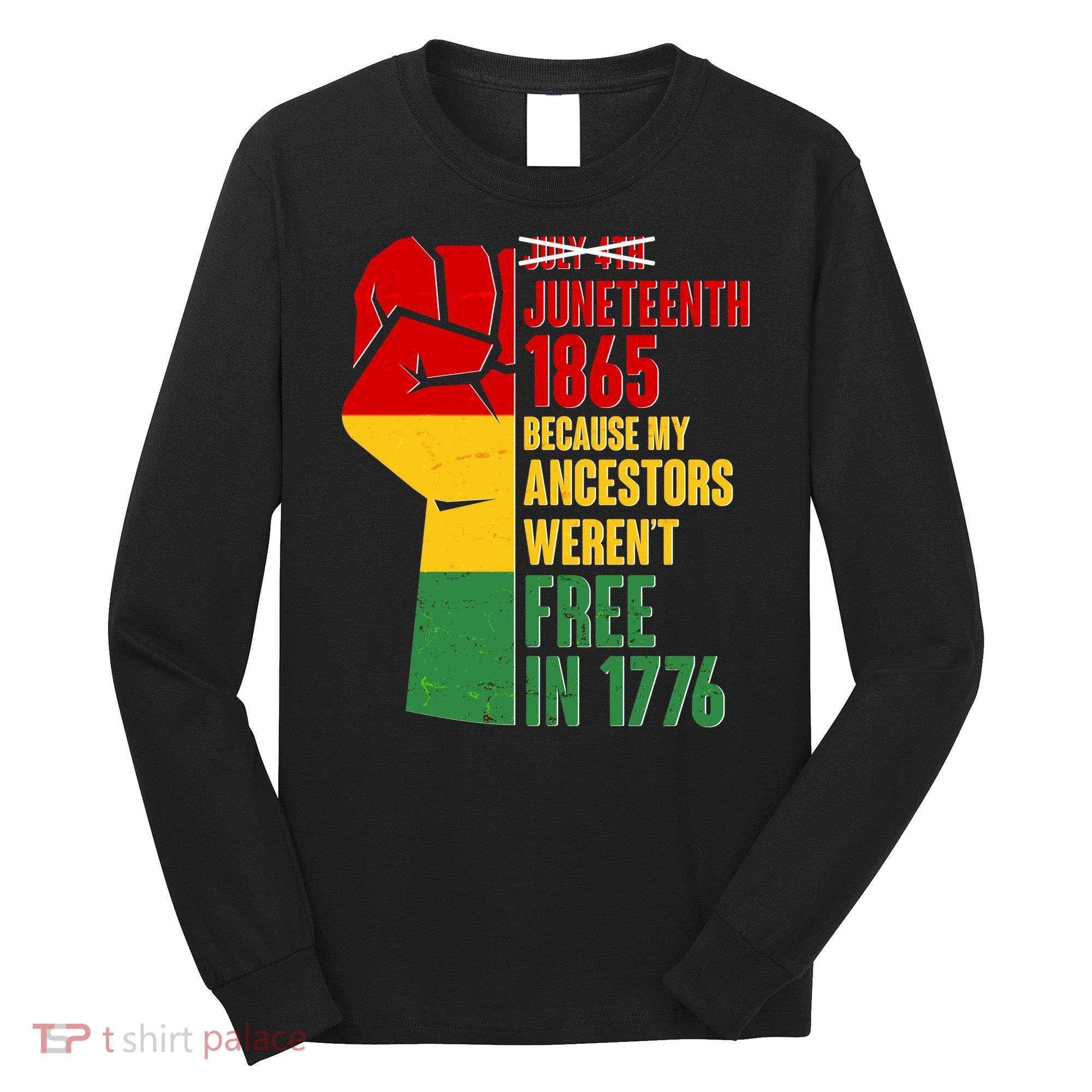 Juneteenth 1865 My Ancestors Weren't Free in 1776 Protest Fist Long Sleeve Shirt