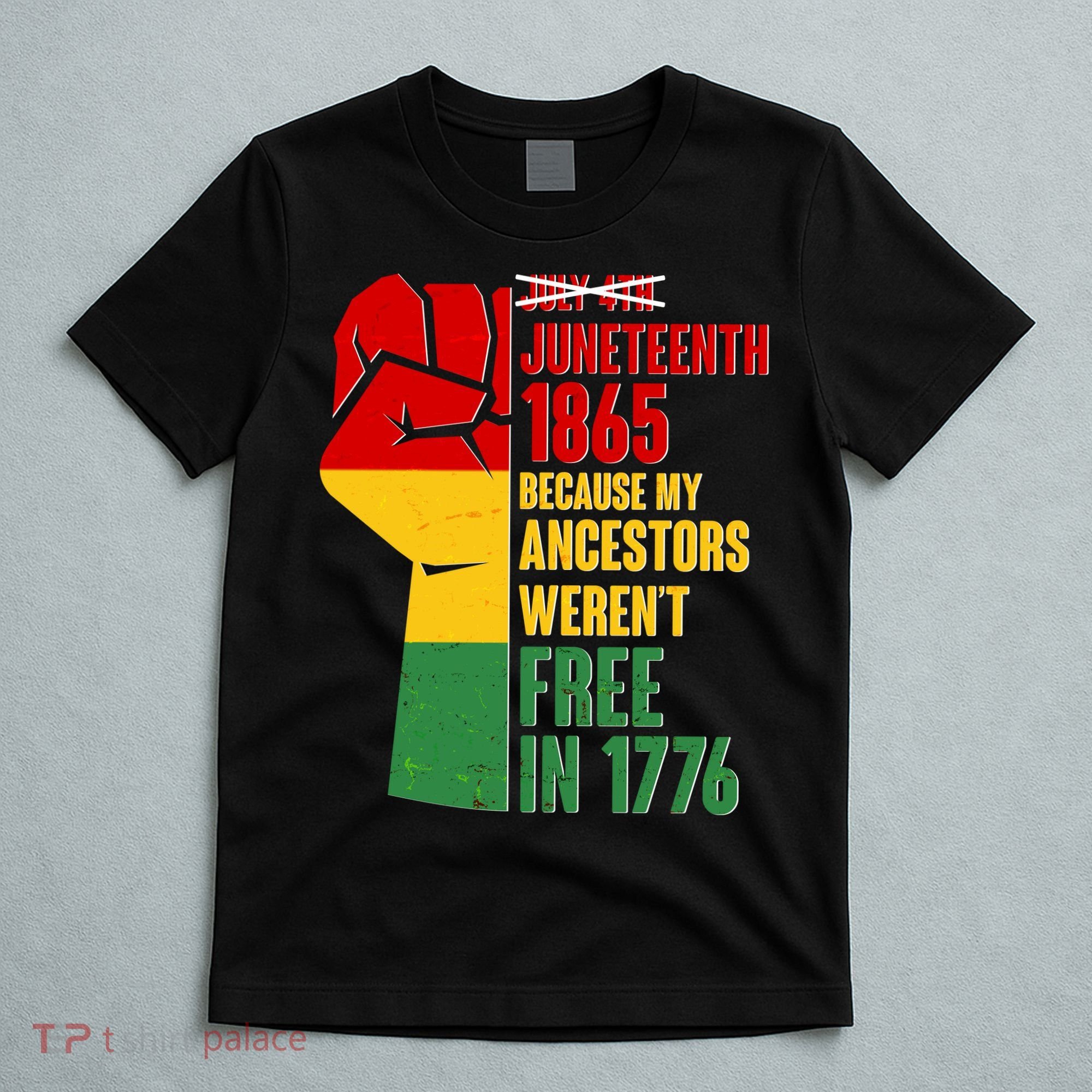 Juneteenth 1865 My Ancestors Weren't Free in 1776 Protest Fist T-Shirt