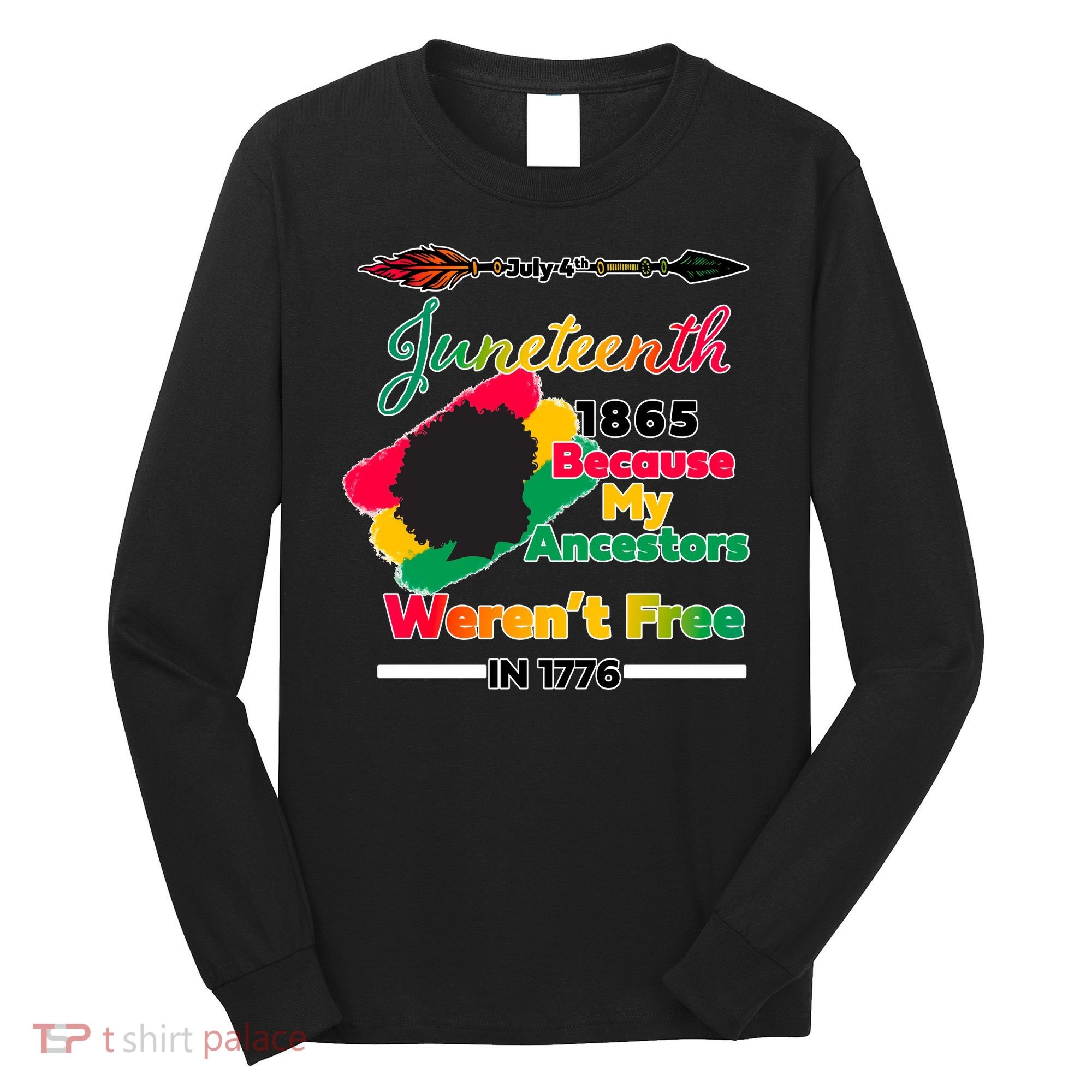 Juneteenth Because My Ancestor Weren't Free 1776 Long Sleeve Shirt