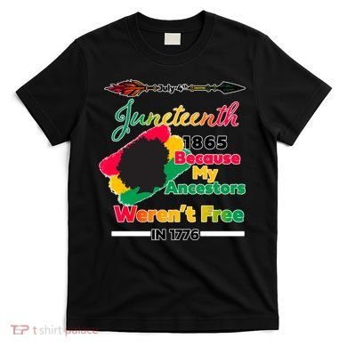 Juneteenth Because My Ancestor Weren't Free 1776 T-Shirt