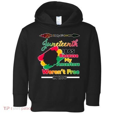 Juneteenth Because My Ancestor Weren't Free 1776 Toddler Hoodie