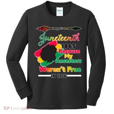 Juneteenth Because My Ancestor Weren't Free 1776 Kids Long Sleeve Shirt