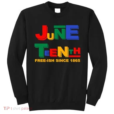 Juneteenth Free-ish Since 1865 Sweatshirt