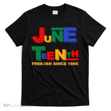 Juneteenth Free-ish Since 1865 T-Shirt