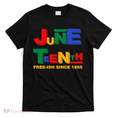 Juneteenth Free-ish Since 1865 T-Shirt