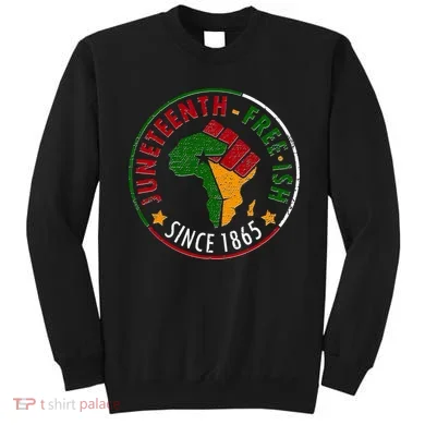 Juneteenth Freeish Since 1865 Sweatshirt