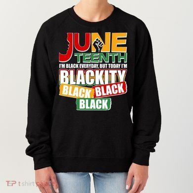 Juneteenth I'm Black Everyday But Today I'm Blackity Black  Women's Sweatshirt