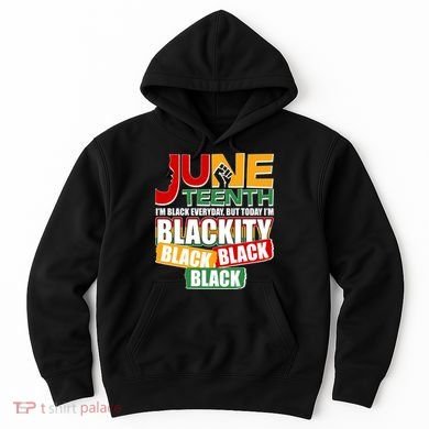 Juneteenth I'm Black Everyday But Today I'm Blackity Black  Hoodie