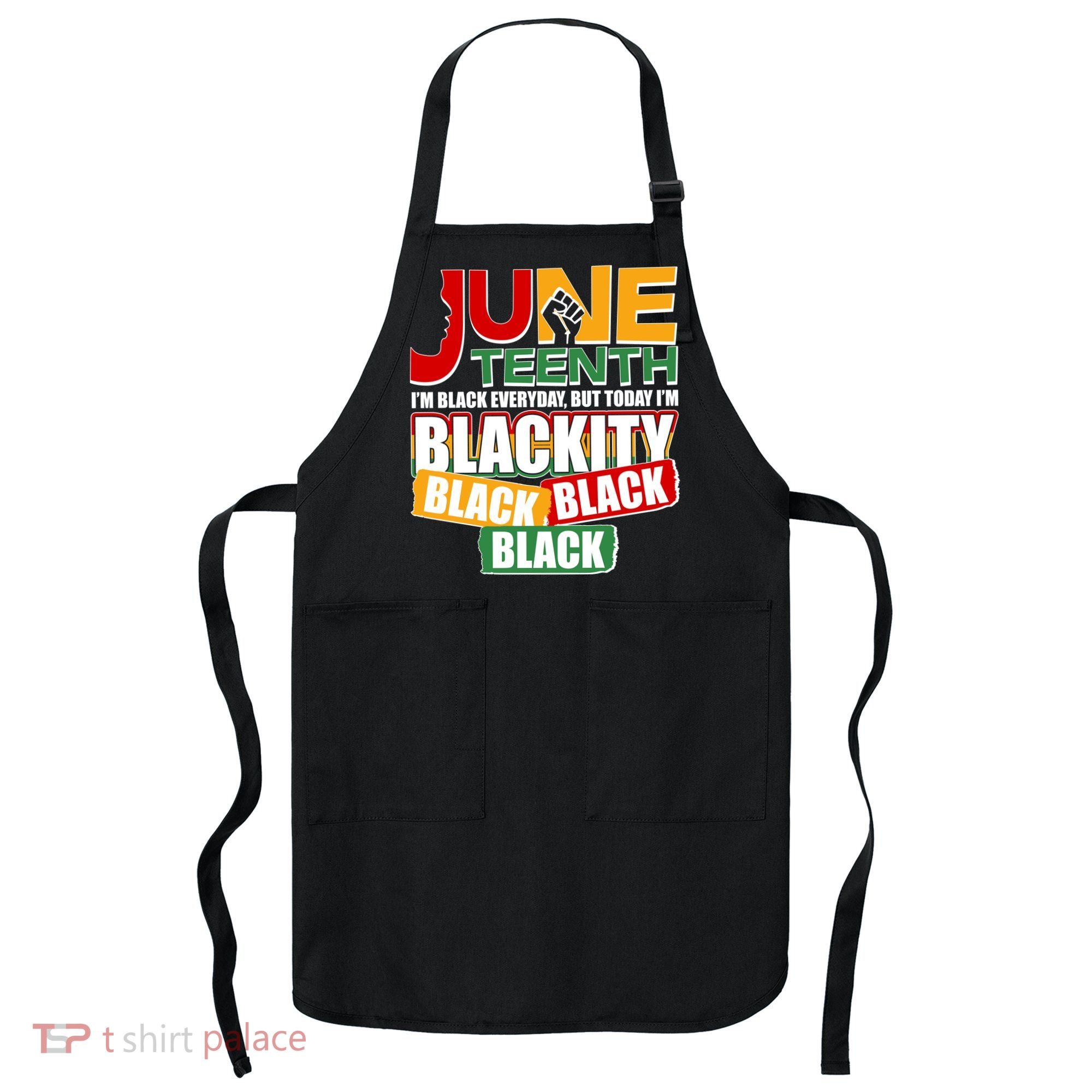 Juneteenth I'm Black Everyday But Today I'm Blackity Black  Apron