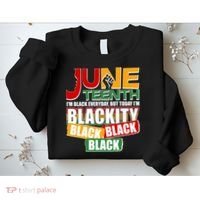 Juneteenth I'm Black Everyday But Today I'm Blackity Black  Sweatshirt thumb 2