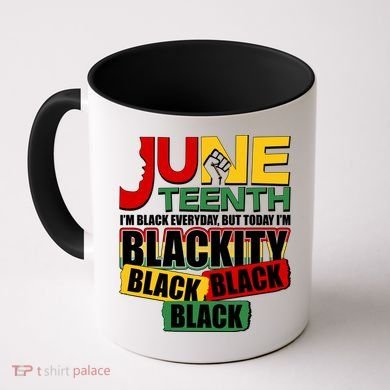 Juneteenth I'm Black Everyday But Today I'm Blackity Black  Coffee Mug