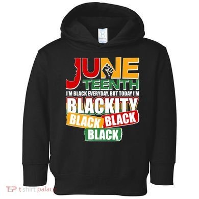 Juneteenth I'm Black Everyday But Today I'm Blackity Black  Toddler Hoodie