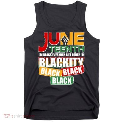 Juneteenth I'm Black Everyday But Today I'm Blackity Black  Tank Top